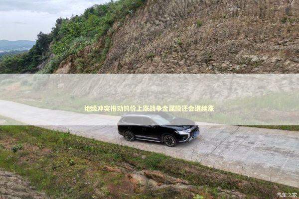地缘冲突推动钨价上涨战争金属股还会继续涨 新闻