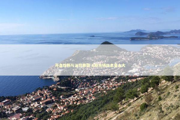 开盘熔断与油价暴涨 A股市场信息量太大 新闻