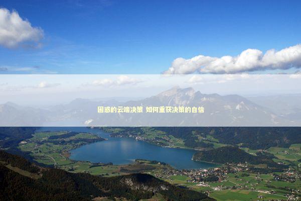 困惑的云端决策 如何重获决策的自信 新闻